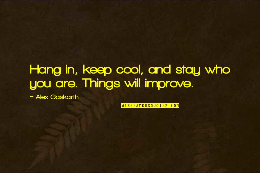 Linnean Society Quotes By Alex Gaskarth: Hang in, keep cool, and stay who you Linnean Society Quotes By Alex Gaskarth: Hang in, keep cool, and stay who you