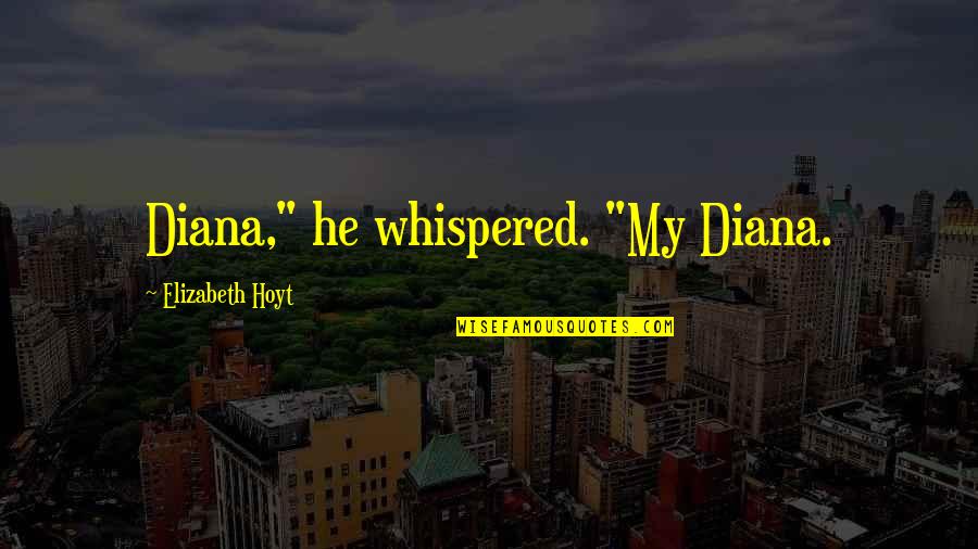 Linnebur Auctions Quotes By Elizabeth Hoyt: Diana," he whispered. "My Diana. Linnebur Auctions Quotes By Elizabeth Hoyt: Diana," he whispered. "My Diana.