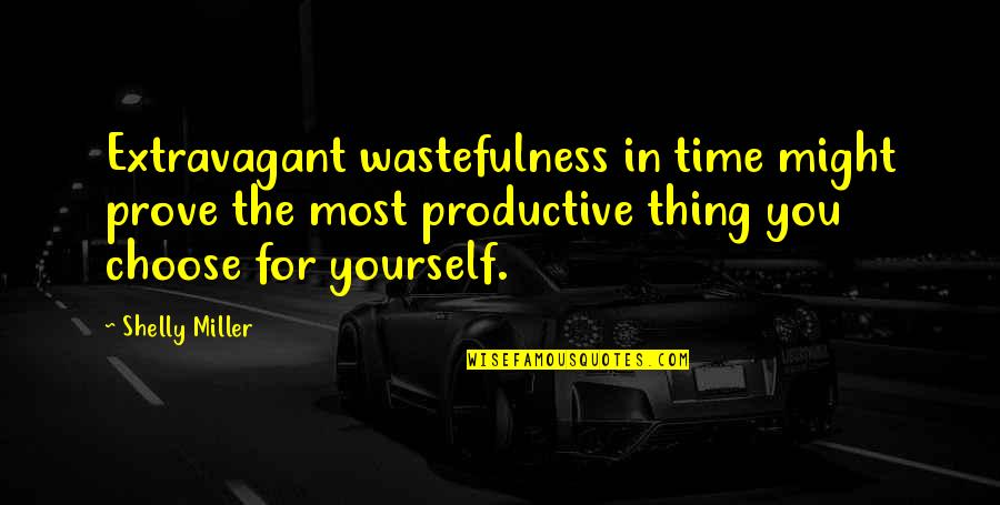 Linnehan Funeral Home Quotes By Shelly Miller: Extravagant wastefulness in time might prove the most Linnehan Funeral Home Quotes By Shelly Miller: Extravagant wastefulness in time might prove the most
