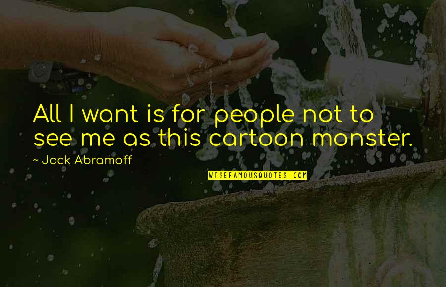 Linnell Nobori Quotes By Jack Abramoff: All I want is for people not to Linnell Nobori Quotes By Jack Abramoff: All I want is for people not to