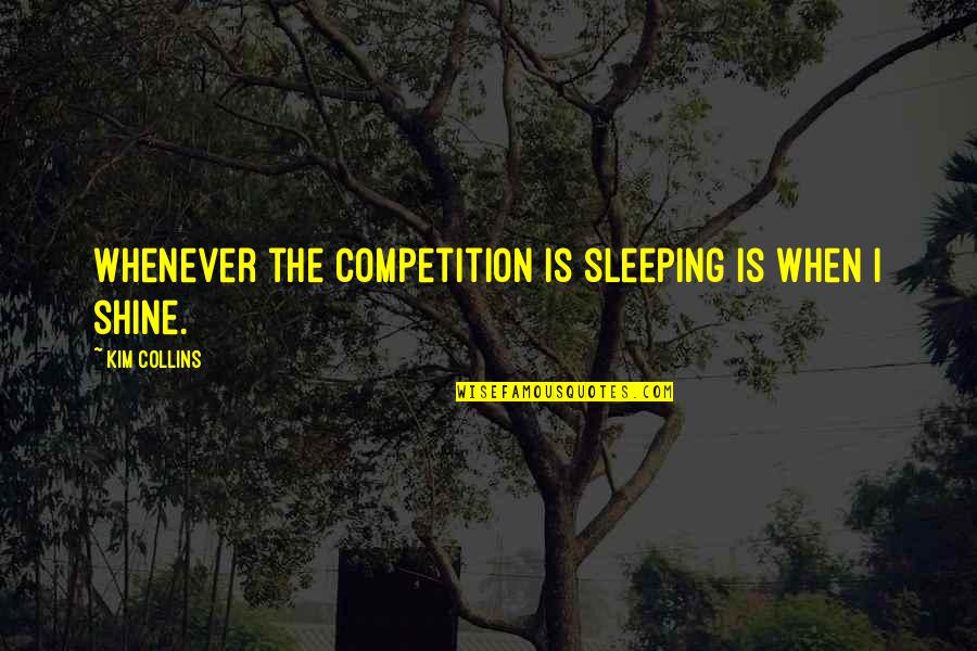 Linnemann Lawn Quotes By Kim Collins: Whenever the competition is sleeping is when I