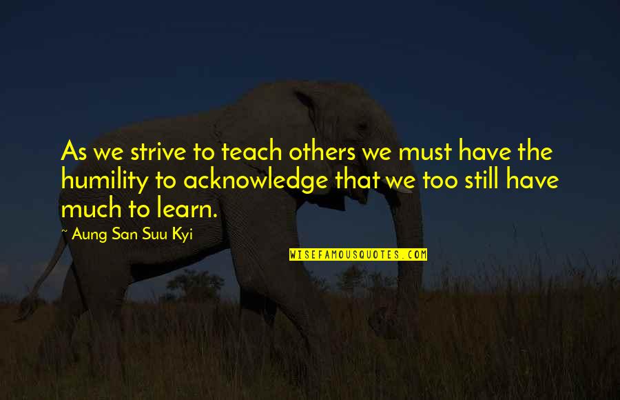 Linnenbach Style Quotes By Aung San Suu Kyi: As we strive to teach others we must