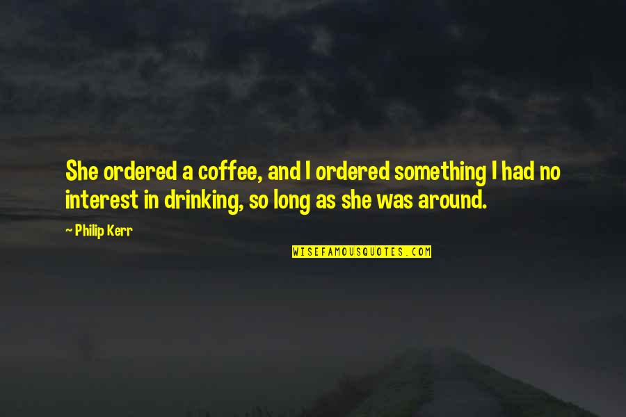Linnenbach Style Quotes By Philip Kerr: She ordered a coffee, and I ordered something