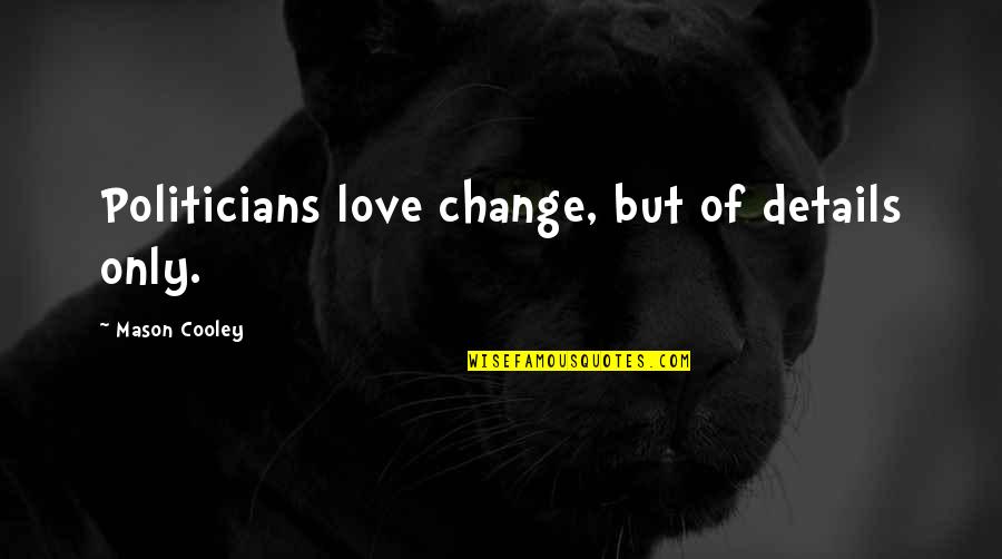 Linnenbachtal Quotes By Mason Cooley: Politicians love change, but of details only. Linnenbachtal Quotes By Mason Cooley: Politicians love change, but of details only.