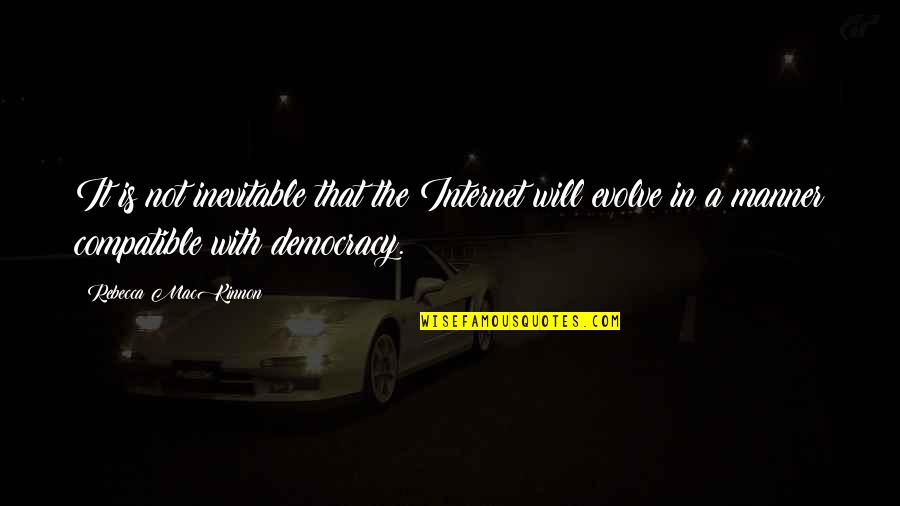 Linnenkamp Obituaries Quotes By Rebecca MacKinnon: It is not inevitable that the Internet will