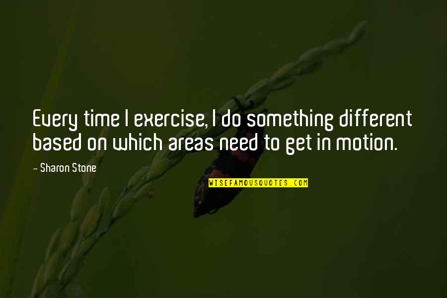 Linnenkamp Obituaries Quotes By Sharon Stone: Every time I exercise, I do something different