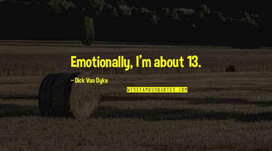 Linnestadens Quotes By Dick Van Dyke: Emotionally, I'm about 13. Linnestadens Quotes By Dick Van Dyke: Emotionally, I'm about 13.