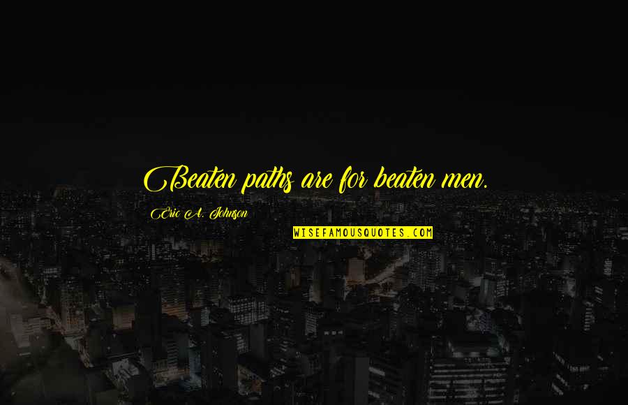 Linnestadens Quotes By Eric A. Johnson: Beaten paths are for beaten men. Linnestadens Quotes By Eric A. Johnson: Beaten paths are for beaten men.