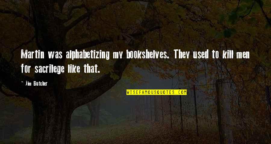 Linnestadens Quotes By Jim Butcher: Martin was alphabetizing my bookshelves. They used to Linnestadens Quotes By Jim Butcher: Martin was alphabetizing my bookshelves. They used to