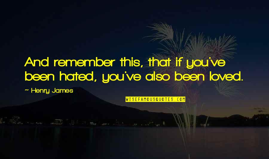 Linnethia Johnson Quotes By Henry James: And remember this, that if you've been hated,