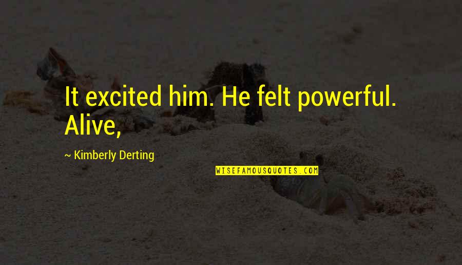 Linnethia Johnson Quotes By Kimberly Derting: It excited him. He felt powerful. Alive, Linnethia Johnson Quotes By Kimberly Derting: It excited him. He felt powerful. Alive,