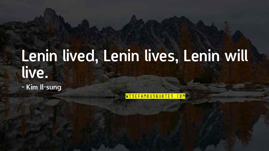 Linnethia Nene Quotes By Kim Il-sung: Lenin lived, Lenin lives, Lenin will live. Linnethia Nene Quotes By Kim Il-sung: Lenin lived, Lenin lives, Lenin will live.
