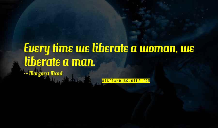 Linnethia Quotes By Margaret Mead: Every time we liberate a woman, we liberate