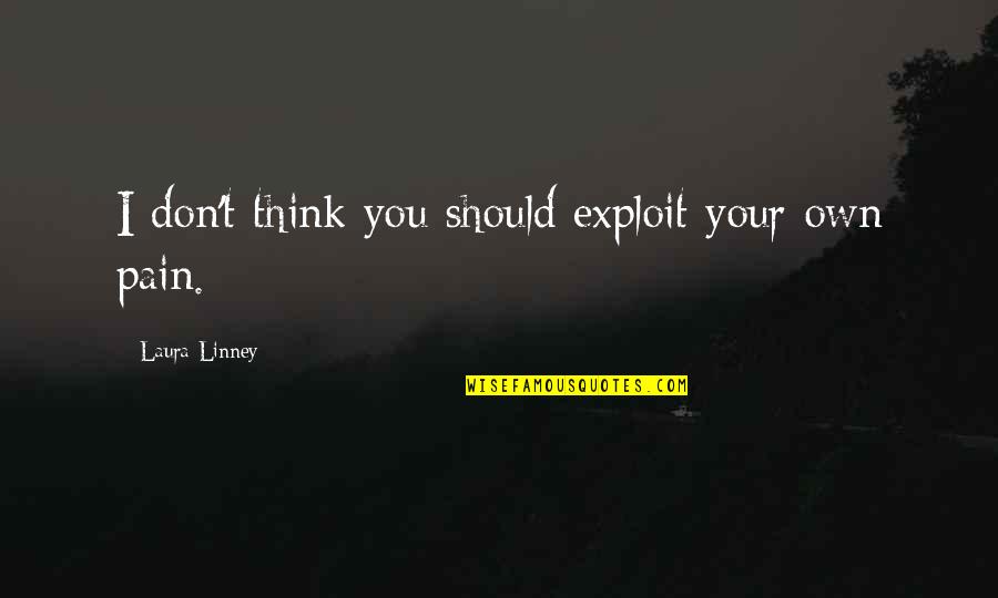 Linney Quotes By Laura Linney: I don't think you should exploit your own