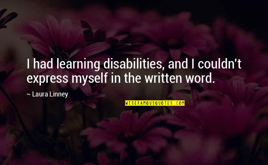 Linney Quotes By Laura Linney: I had learning disabilities, and I couldn't express