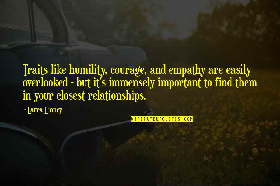 Linney Quotes By Laura Linney: Traits like humility, courage, and empathy are easily