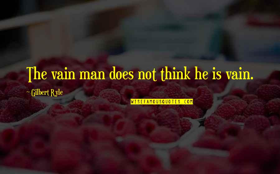 Linni Meister Quotes By Gilbert Ryle: The vain man does not think he is
