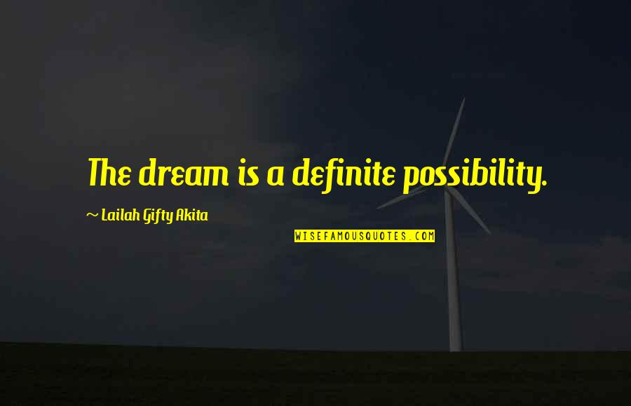 Linni Meister Quotes By Lailah Gifty Akita: The dream is a definite possibility. Linni Meister Quotes By Lailah Gifty Akita: The dream is a definite possibility.