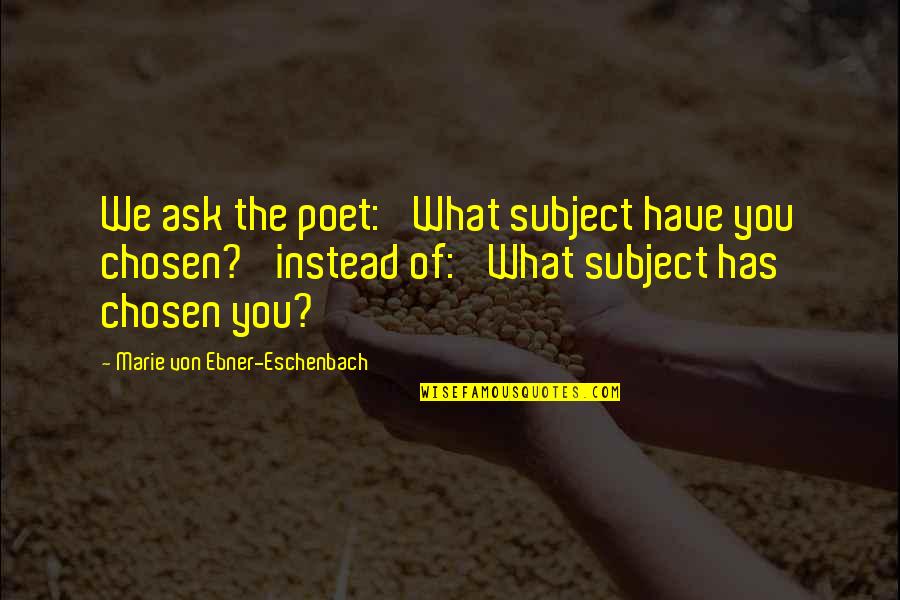 Linni Meister Quotes By Marie Von Ebner-Eschenbach: We ask the poet: 'What subject have you Linni Meister Quotes By Marie Von Ebner-Eschenbach: We ask the poet: 'What subject have you