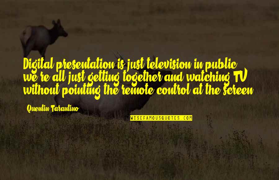 Linni Meister Quotes By Quentin Tarantino: Digital presentation is just television in public; we're Linni Meister Quotes By Quentin Tarantino: Digital presentation is just television in public; we're