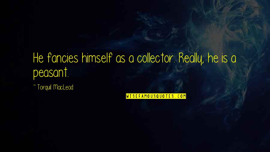 Linny The Guinea Quotes By Torquil MacLeod: He fancies himself as a collector. Really, he