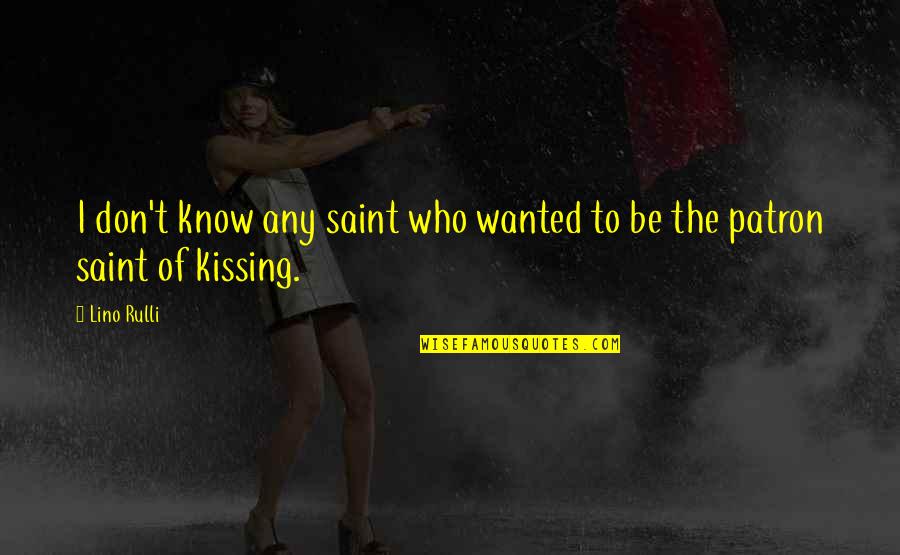 Lino Quotes By Lino Rulli: I don't know any saint who wanted to