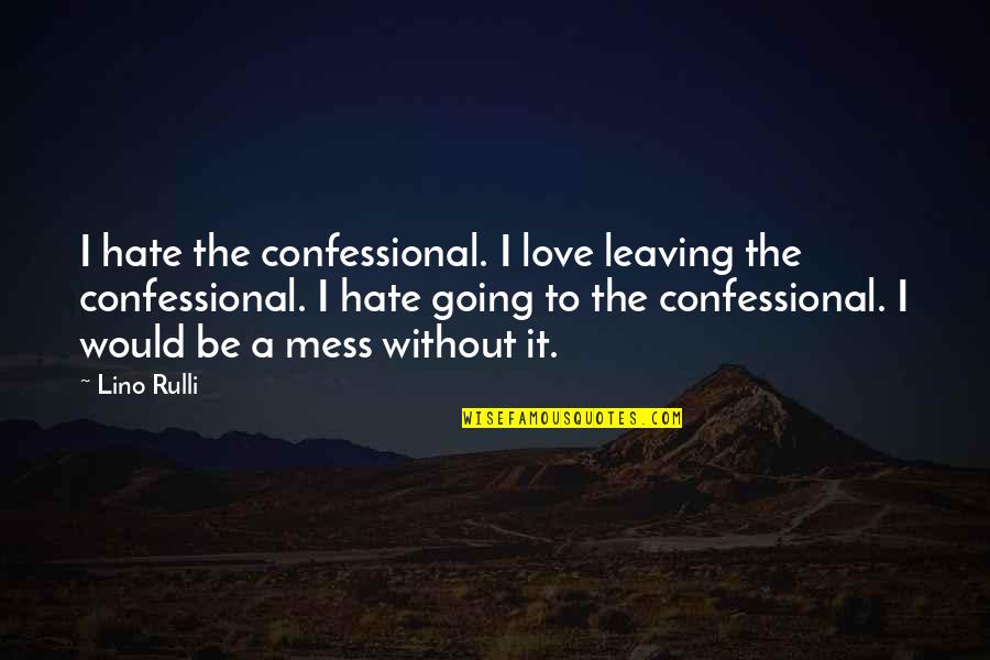 Lino Quotes By Lino Rulli: I hate the confessional. I love leaving the