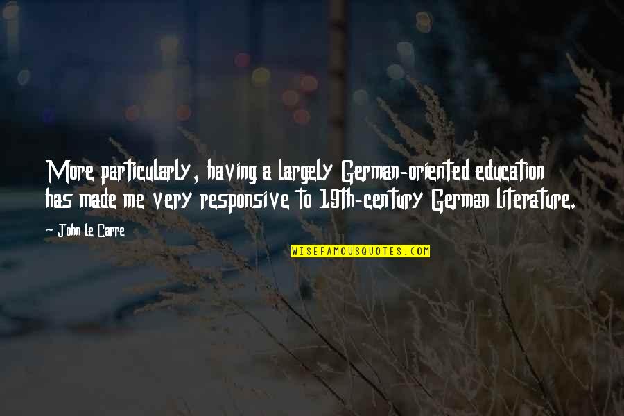 Linograph Quotes By John Le Carre: More particularly, having a largely German-oriented education has