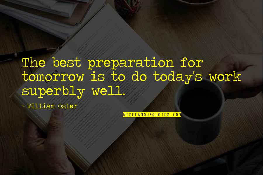 Linogravura Quotes By William Osler: The best preparation for tomorrow is to do