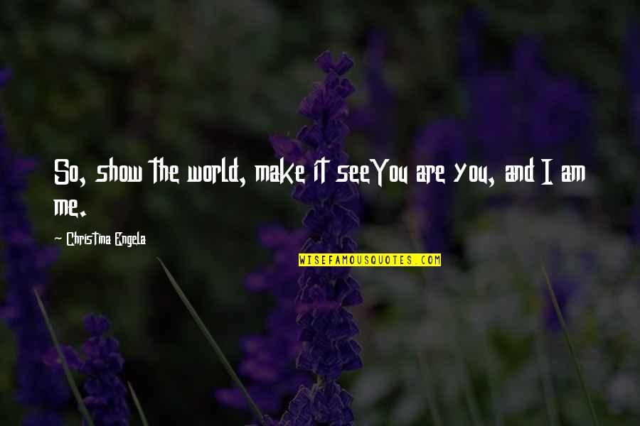 Linoleic Quotes By Christina Engela: So, show the world, make it seeYou are Linoleic Quotes By Christina Engela: So, show the world, make it seeYou are