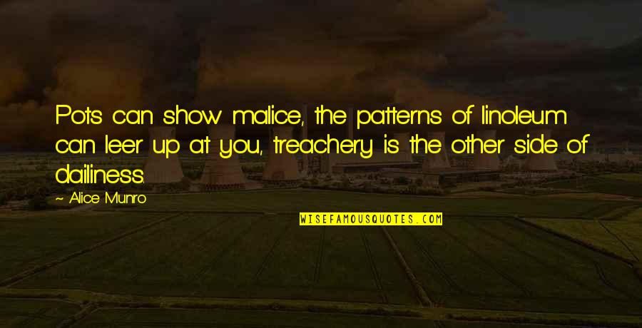 Linoleum Quotes By Alice Munro: Pots can show malice, the patterns of linoleum