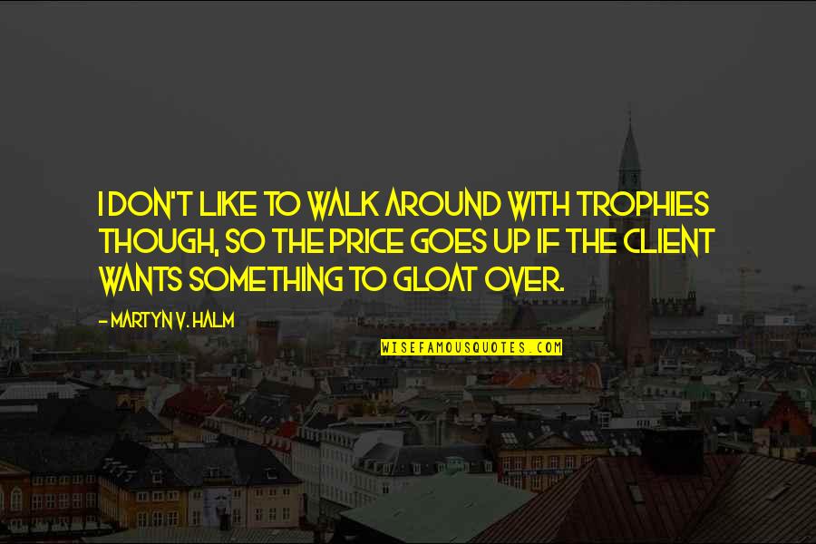 Linos Skanumynai Quotes By Martyn V. Halm: I don't like to walk around with trophies Linos Skanumynai Quotes By Martyn V. Halm: I don't like to walk around with trophies