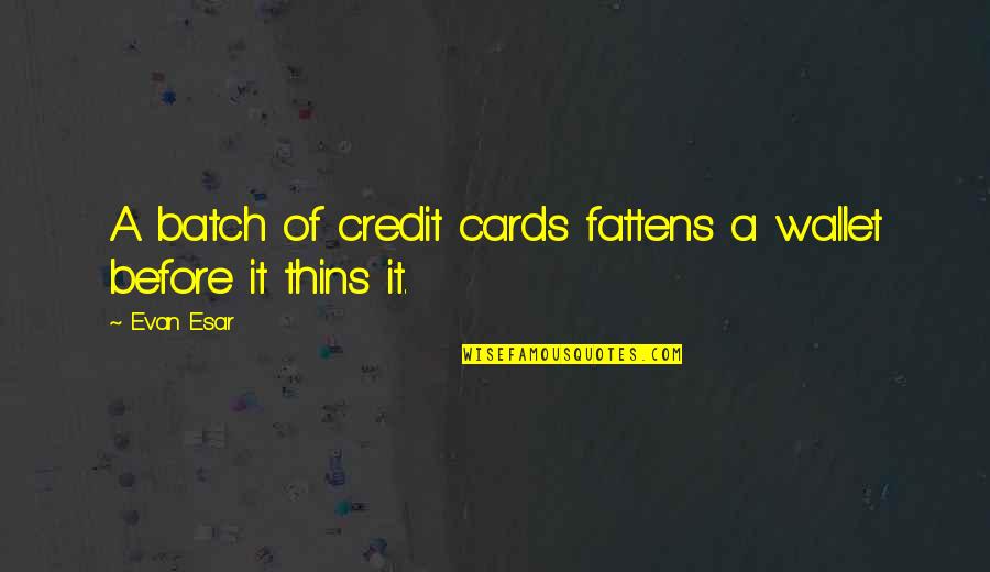 Linossier Vase Quotes By Evan Esar: A batch of credit cards fattens a wallet