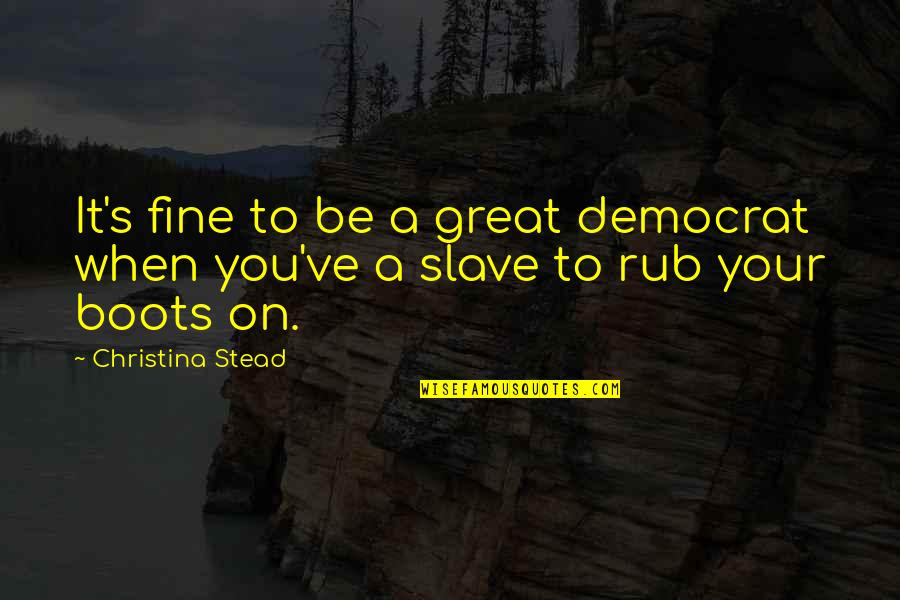 Linova Tab Quotes By Christina Stead: It's fine to be a great democrat when