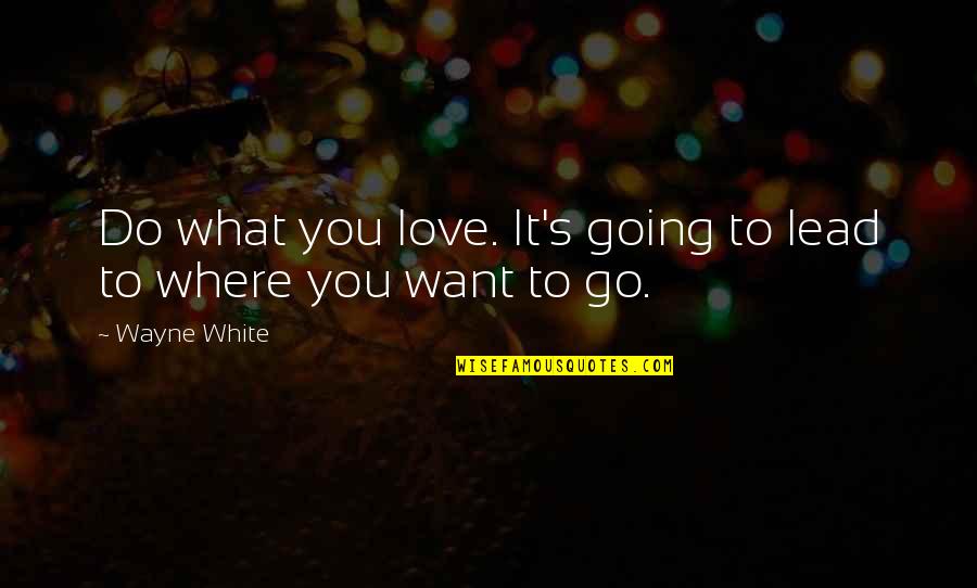 Linova Tab Quotes By Wayne White: Do what you love. It's going to lead