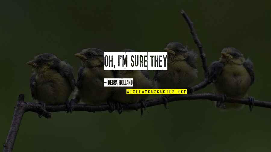 Linovac Quotes By Debra Holland: Oh, I'm sure they Linovac Quotes By Debra Holland: Oh, I'm sure they