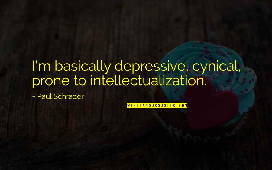 Linoy Reich Quotes By Paul Schrader: I'm basically depressive, cynical, prone to intellectualization. Linoy Reich Quotes By Paul Schrader: I'm basically depressive, cynical, prone to intellectualization.