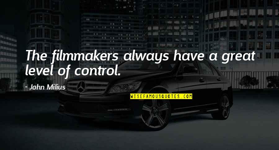 Linschoten Angra Quotes By John Milius: The filmmakers always have a great level of Linschoten Angra Quotes By John Milius: The filmmakers always have a great level of