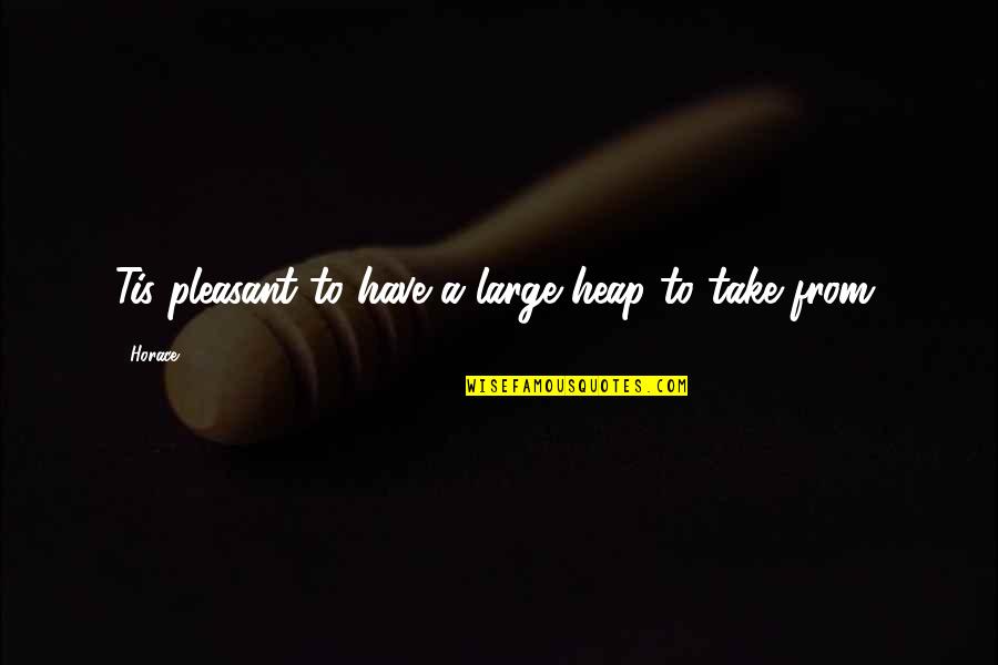 Linschoten Itinerario Quotes By Horace: Tis pleasant to have a large heap to