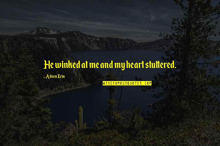 Linseed Quotes By Aileen Erin: He winked at me and my heart stuttered.