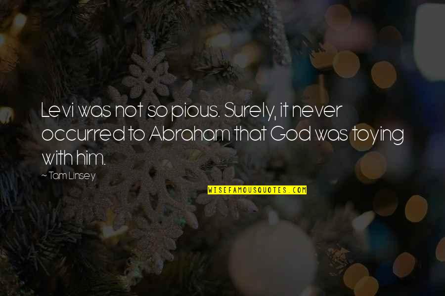 Linsey Quotes By Tam Linsey: Levi was not so pious. Surely, it never Linsey Quotes By Tam Linsey: Levi was not so pious. Surely, it never