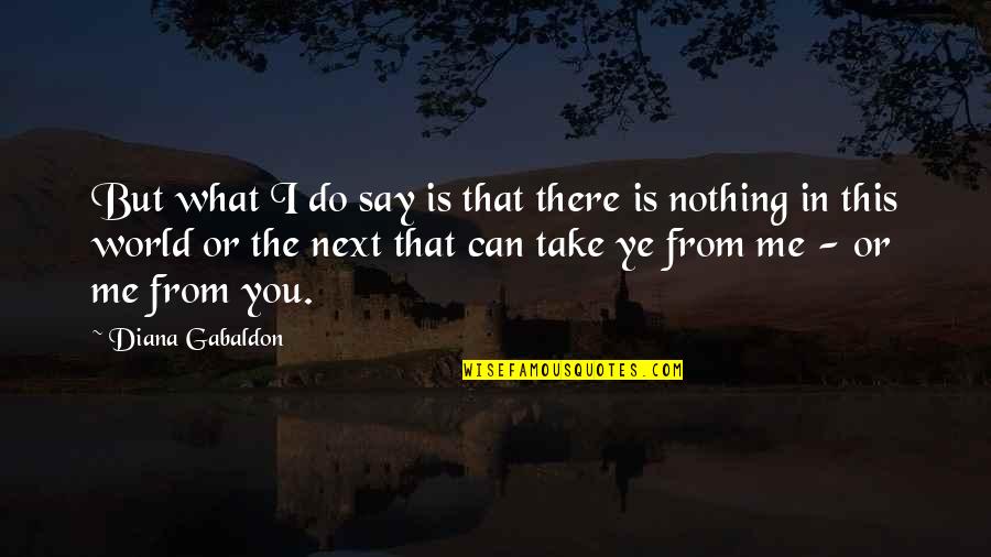Linsiano Quotes By Diana Gabaldon: But what I do say is that there Linsiano Quotes By Diana Gabaldon: But what I do say is that there