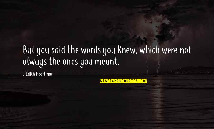 Linsianthus Quotes By Edith Pearlman: But you said the words you knew, which