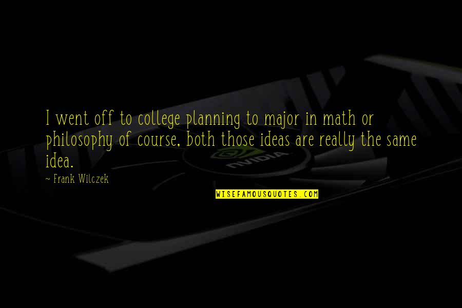 Linsianthus Quotes By Frank Wilczek: I went off to college planning to major