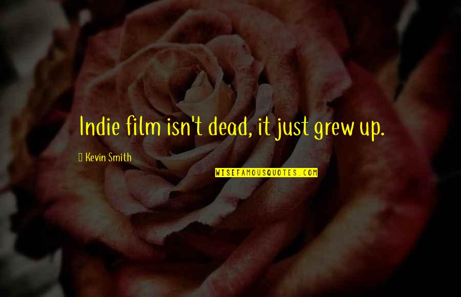 Linsianthus Quotes By Kevin Smith: Indie film isn't dead, it just grew up.