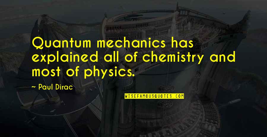 Linsianthus Quotes By Paul Dirac: Quantum mechanics has explained all of chemistry and