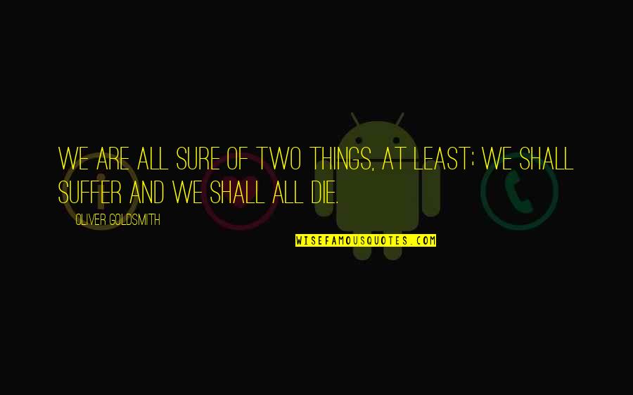Linsley Royal Quotes By Oliver Goldsmith: We are all sure of two things, at