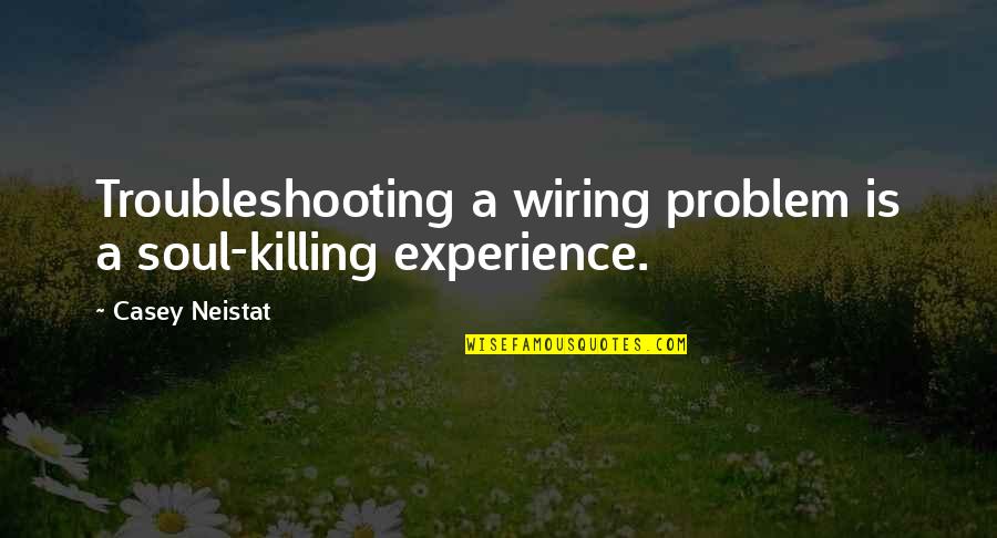 Linsolence Quotes By Casey Neistat: Troubleshooting a wiring problem is a soul-killing experience.