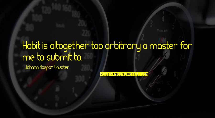 Linson Simanjuntak Quotes By Johann Kaspar Lavater: Habit is altogether too arbitrary a master for