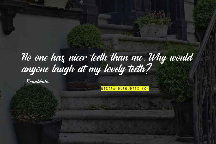Linssen For Sale Quotes By Ronaldinho: No one has nicer teeth than me. Why